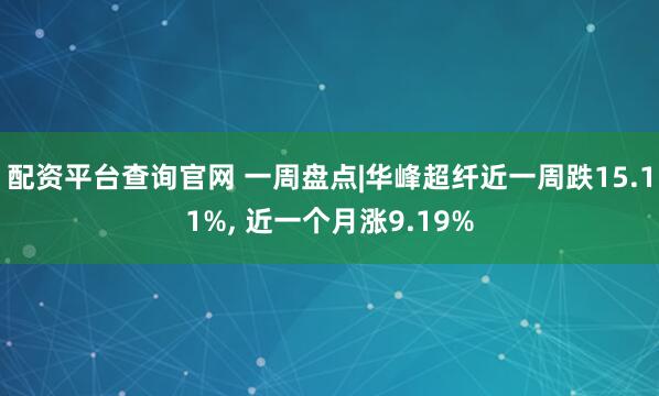 配资平台查询官网 一周盘点|华峰超纤近一周跌15.11%, 近一个月涨9.19%